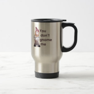 YOU DON'T GNOME ME TRAVEL MUG