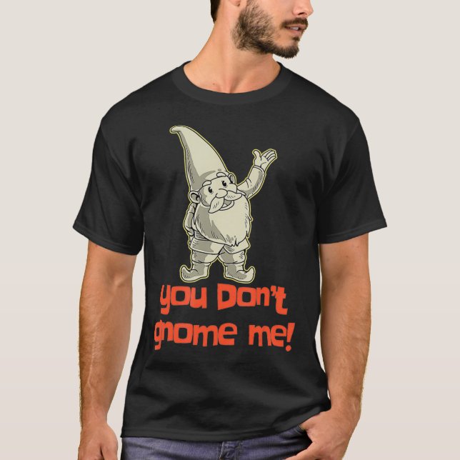 You Dont Gnome Me Yard Gnome Gift Garden Gnome Gif T-Shirt (Front)