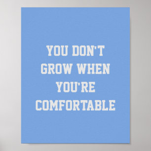 YOU DON'T GROW WHEN YOU'RE COMFORTABLE POSTER