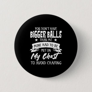 You Don't Have Bigger Than Me Put On My Chest  6 Cm Round Badge