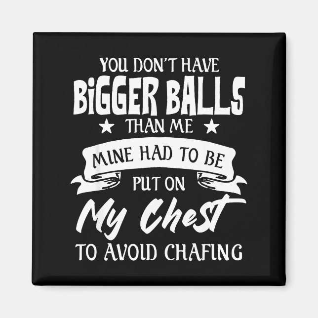 You Don't Have Bigger Than Me Put On My Chest  Magnet (Front)