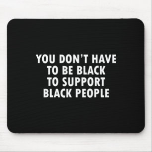 You Dont Have To Be Black To Suprt Black People Mouse Mat
