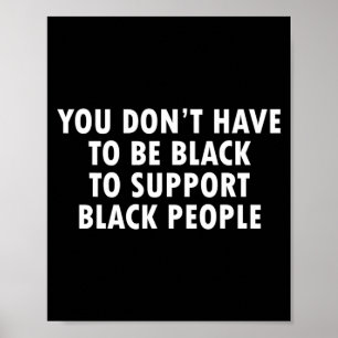 You Dont Have To Be Black To Suprt Black People  Poster