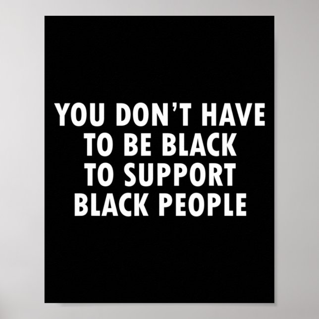 You Dont Have To Be Black To Suprt Black People  Poster (Front)