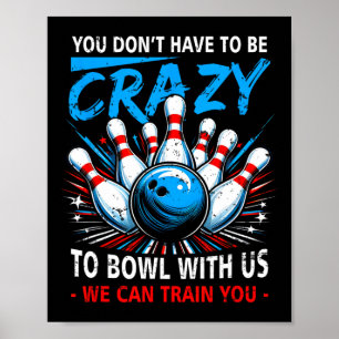 You Dont Have To Be Crazy Bowl Us We Can Train You Poster