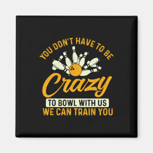 You Don't Have To Be Crazy - Bowler Bowling Magnet