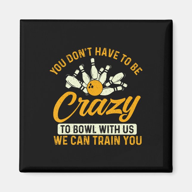You Don't Have To Be Crazy - Bowler Bowling  Magnet (Front)