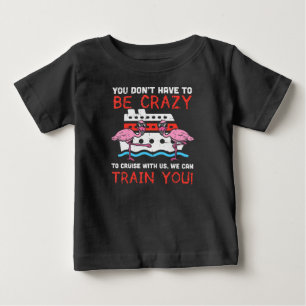You Dont Have To Be Crazy Cruise Flamingo Cruising Baby T-Shirt