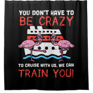 You Dont Have To Be Crazy Cruise Flamingo Cruising Shower Curtain
