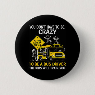 You Dont Have To Be Crazy Funny Bus Driver Humour 6 Cm Round Badge