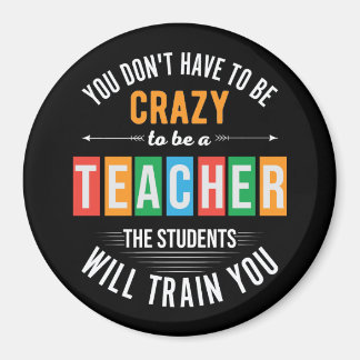 You don't have to be crazy funny teacher magnet