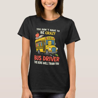 You Don't Have to Be Crazy to Be a Bus Driver Back T-Shirt
