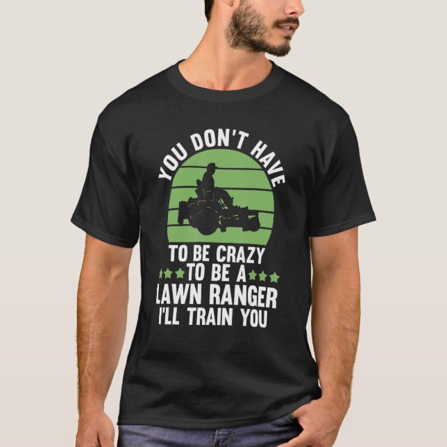 you don't have to be crazy to be a lawn ranger law T-Shirt (Front)