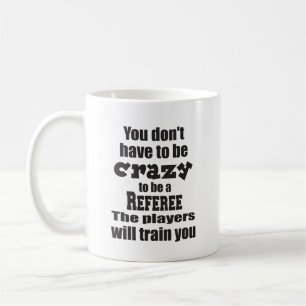 You Don't Have to be Crazy to Be a Referee Coffee Mug