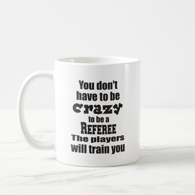 You Don't Have to be Crazy to Be a Referee Coffee Mug (Left)