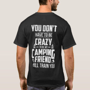 You Don't Have To Be Crazy To be My Camping Friend T-Shirt