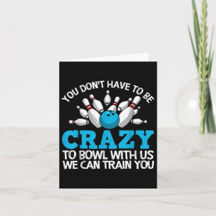 You Don't Have To Be Crazy To Bowl With Us We Can Card