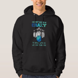 You Don't Have To Be Crazy To Bowl With Us We Can  Hoodie