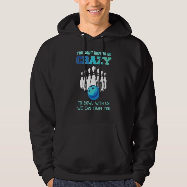 You Don't Have To Be Crazy To Bowl With Us We Can  Hoodie (Front)