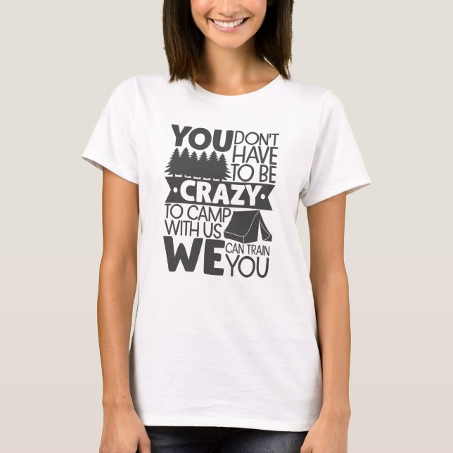 You Don't Have To Be Crazy To Camp T-Shirt (Front)