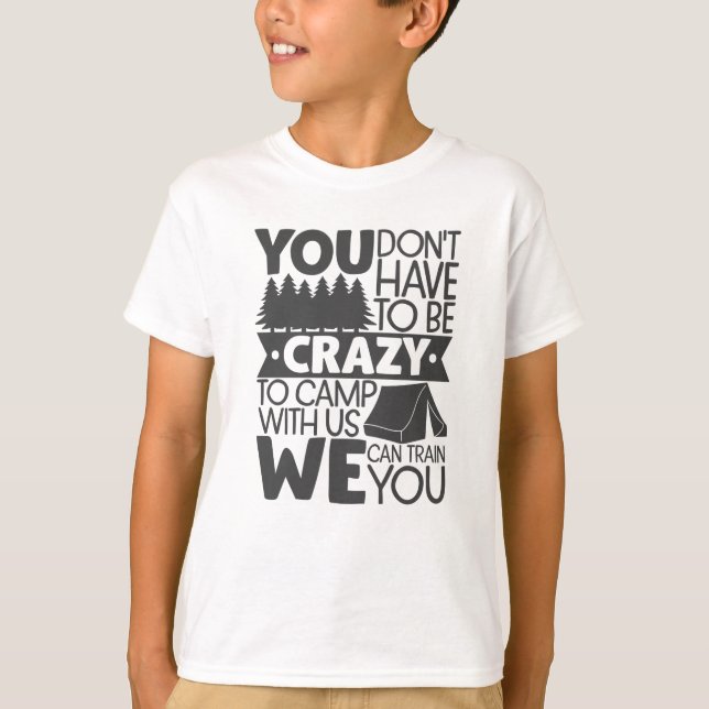 You Don't Have To Be Crazy To Camp T-Shirt (Front)