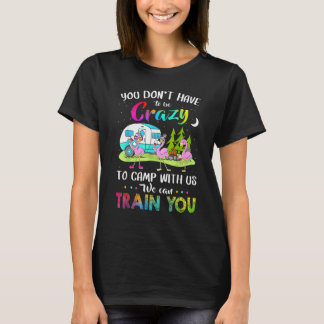 You Don't Have To Be Crazy To Camp With Us Camper T-Shirt