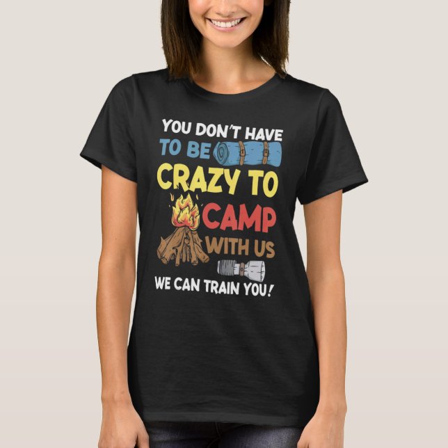 You Don't Have to Be Crazy To Camp With Us Camping T-Shirt (Front)