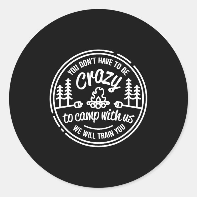 You Don't Have To Be Crazy To Camp With Us  Classic Round Sticker (Front)