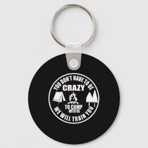You Don't Have To Be Crazy To Camp With Us Funny C Key Ring
