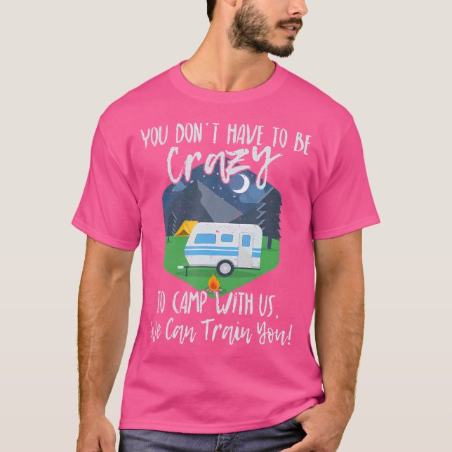 You Don'T Have To Be Crazy To Camp With Us Funny G T-Shirt (Front)
