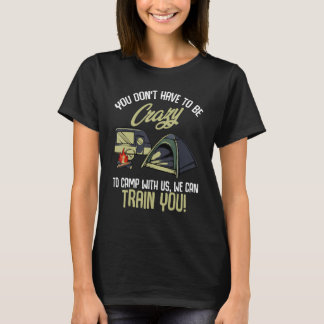 You Don't Have To Be Crazy To Camp With Us - Funny T-Shirt