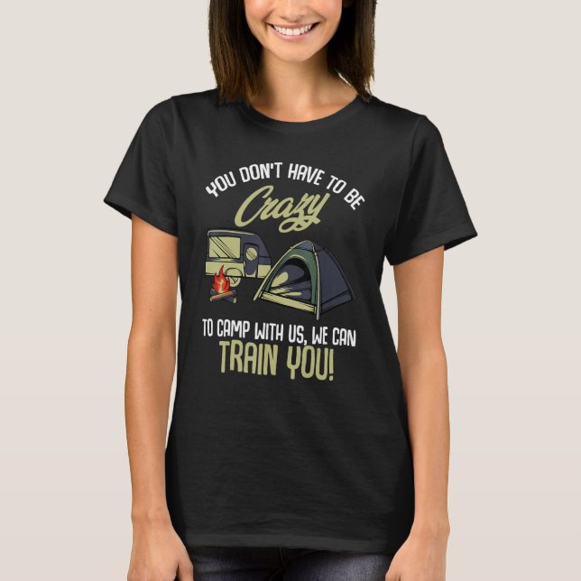 You Don't Have To Be Crazy To Camp With Us - Funny T-Shirt (Front)