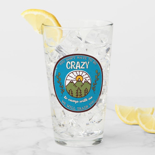 You Don't Have To Be Crazy To Camp With Us Glass (Front Ice)