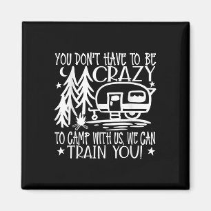You Dont Have To Be Crazy To Camp With Us  Magnet