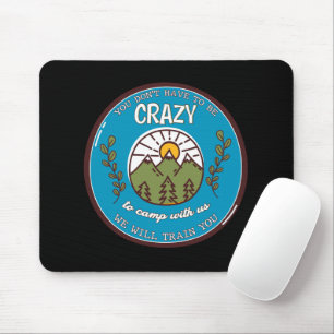You Don't Have To Be Crazy To Camp With Us Mouse Mat