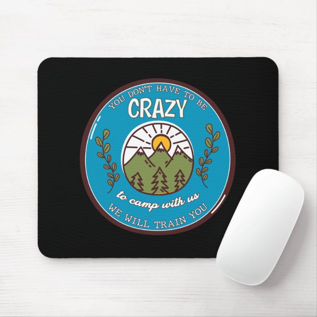 You Don't Have To Be Crazy To Camp With Us Mouse Mat (With Mouse)