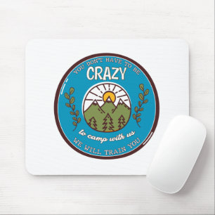 You Don't Have To Be Crazy To Camp With Us Mouse Mat