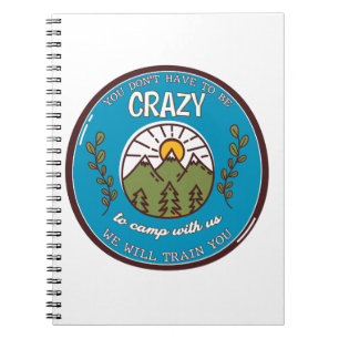 You Don't Have To Be Crazy To Camp With Us Notebook