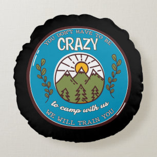 You Don't Have To Be Crazy To Camp With Us Round Cushion
