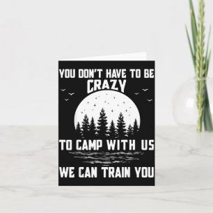 You Don't Have To Be Crazy To Camp With Us We Can Card