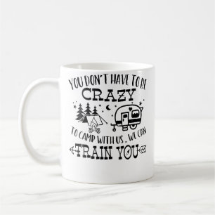 You Don'T Have To Be Crazy To Camp With Us We Can Coffee Mug