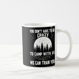 You Don't Have To Be Crazy To Camp With Us We Can Coffee Mug