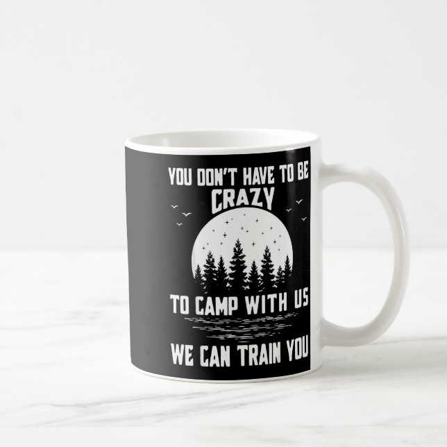 You Don't Have To Be Crazy To Camp With Us We Can  Coffee Mug (Right)