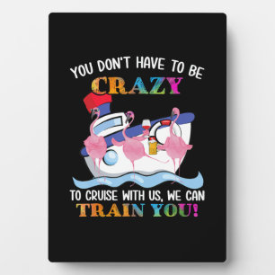 You Dont Have To Be Crazy To Cruise Us Flamingo Plaque