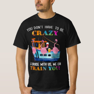 You Dont Have To Be Crazy To Cruise Us Flamingo T-Shirt