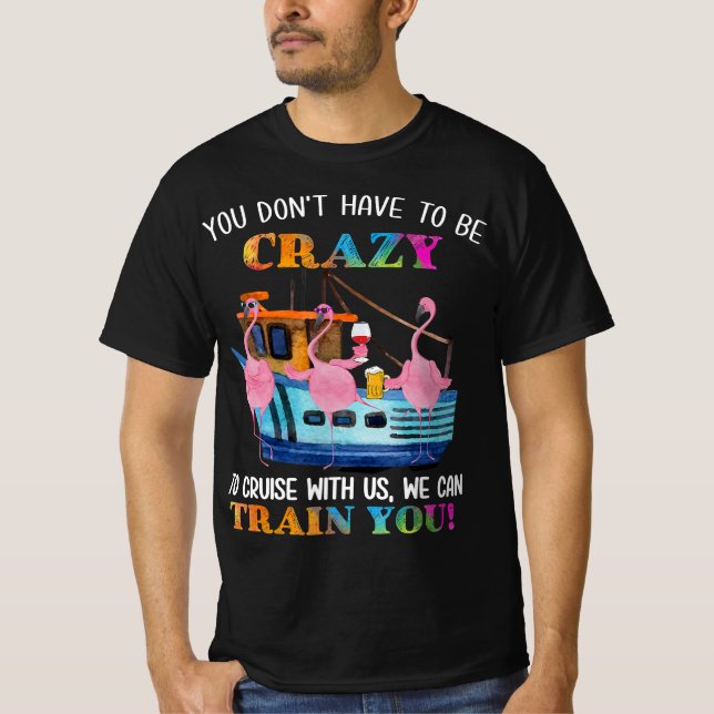 You Dont Have To Be Crazy To Cruise Us Flamingo T-Shirt (Front)