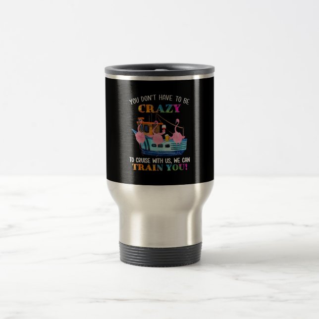 You Dont Have To Be Crazy To Cruise Us Flamingo Travel Mug (Center)
