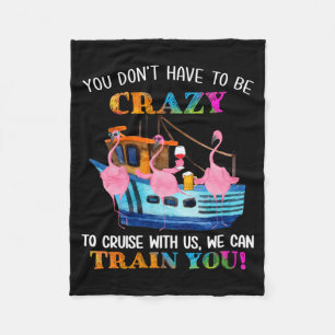You Don't Have To Be Crazy To Cruise With Us Flami Fleece Blanket