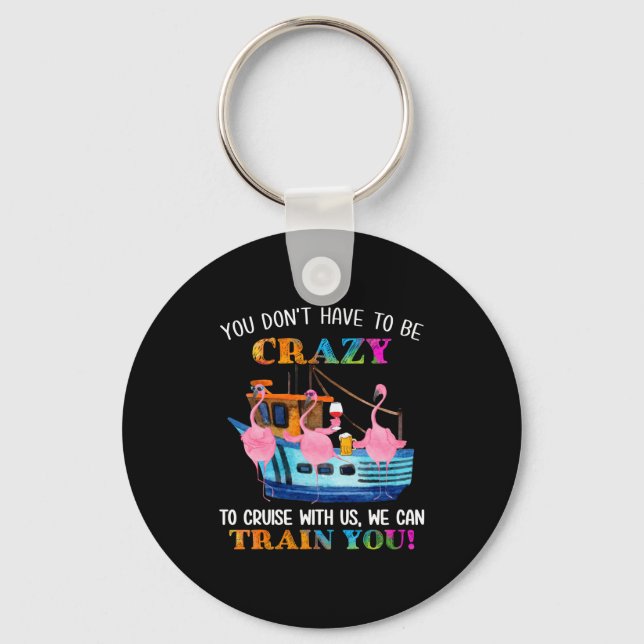 You Don't Have To Be Crazy To Cruise With Us Flami Key Ring (Front)