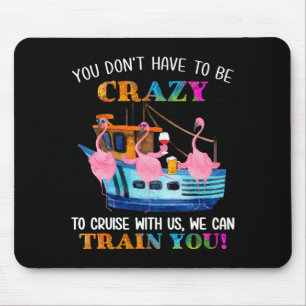 You Don't Have To Be Crazy To Cruise With Us Flami Mouse Mat